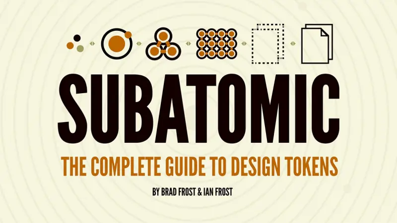Subatomic: The Complete Guide to Design Tokens, by Brad Frost and Ian Frost